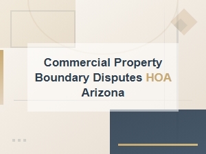 Commercial Property Boundary Disputes in Arizona Hoas