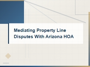 How to Mediate Property Line Disputes with an Arizona Hoa