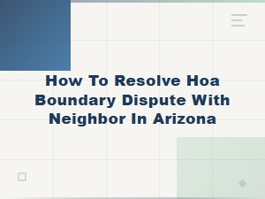 Resolving Hoa Boundary Disputes with Neighbors in Arizona