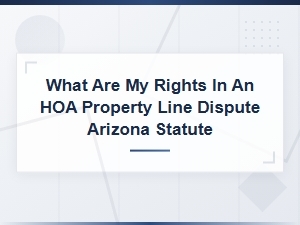 Your Rights in an Hoa Property Line Dispute in Arizona